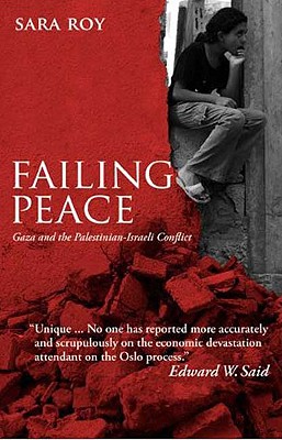 Failing Peace: Gaza and the Palestinian-Israeli Conflict - Roy, Sara
