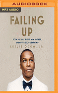 Failing Up: How to Take Risks, Aim Higher, and Never Stop Learning