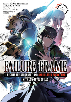 Failure Frame: I Became the Strongest and Annihilated Everything with Low-Level Spells (Manga) Vol. 6 - Shinozaki, Kaoru, and Uchiuchi, Keyaki (Contributions by), and Kwkm (Contributions by)