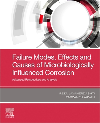 Failure Modes, Effects and Causes of Microbiologically Influenced Corrosion: Advanced Perspectives and Analysis - Javaherdashti, Reza, and Akvan, Farzaneh