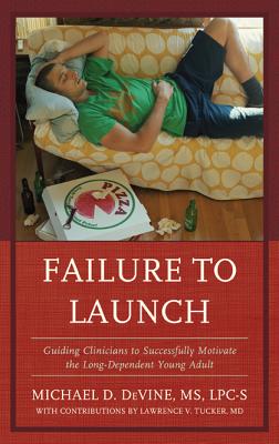 Failure to Launch: Guiding Clinicians to Successfully Motivate the Long-Dependent Young Adult - Devine, Michael, and Tucker, Lawrence V, Private (Contributions by)