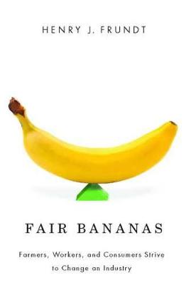 Fair Bananas!: Farmers, Workers, and Consumers Strive to Change an Industry - Frundt, Henry J