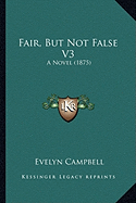 Fair, But Not False V3: A Novel (1875)