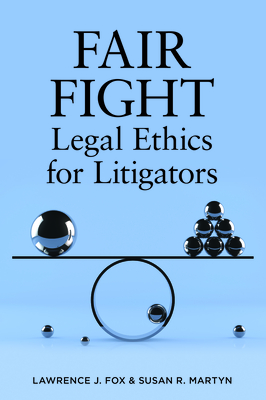 Fair Fight: Legal Ethics for Litigators - Fox, Lawrence J, and Martyn, Susan R