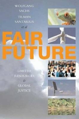 Fair Future: Resource Conflicts, Security, and Global Justice - Sachs, Wolfgang (Editor), and Santarius, Tilman (Editor)