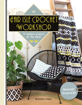 Fair Isle Crochet Workshop: 15 Modern Projects for the Home - Vreeswijk, Natasja