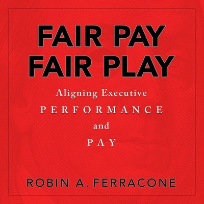 Fair Pay, Fair Play: Aligning Executive Performance and Pay - Williams, Christine (Read by), and Ferracone, Robin A