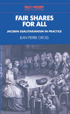 Fair Shares for All: Jacobin Egalitarianism in Practice - Gross, Jean-Pierre