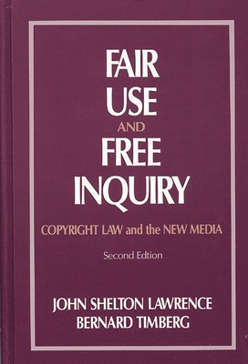 Fair Use and Free Inquiry: Copyright Law and the New Media - Lawrence, John Shelton, and Timberg, Bernard