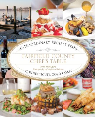 Fairfield County Chef's Table: Extraordinary Recipes from Connecticut's Gold Coast - Kundrat, Amy, Dr., and Webster, Stephanie (Photographer)