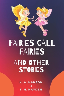 Fairies Call Fairies And Other Stories - Hanson, K A, and Hayden, T N