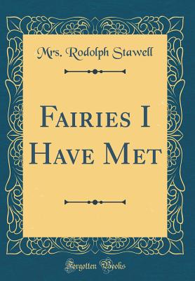 Fairies I Have Met (Classic Reprint) - Stawell, Mrs Rodolph