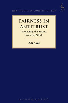 Fairness in Antitrust: Protecting the Strong from the Weak - Ayal, Adi