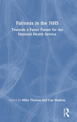 Fairness in the Nhs: Towards a Fairer Future for the National Health Service - Thomas, Mike (Editor), and Haskins, Gay (Editor)