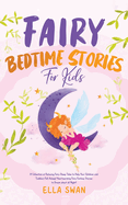 Fairy Bedtime Stories For Kids: A Collection of Relaxing Fairy Sleep Tales to Help Your Children and Toddlers Fall Asleep! Heartwarming Fairy Fantasy Stories to Dream about all Night!