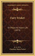 Fairy Frisket: Or Peeps at Insect Life (1874)