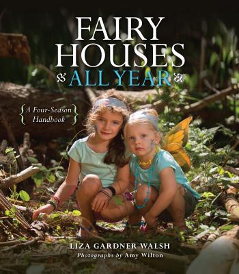 Fairy Houses All Year: A Four-Season Handbook - Walsh, Liza Gardner