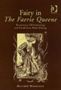 Fairy in the Faerie Queene: Renaissance Elf-Fashioning and Elizabethan Myth-Making