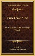Fairy Know-A-Bit: Or a Nutshell of Knowledge (1868)
