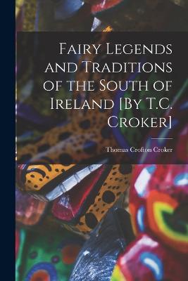 Fairy Legends and Traditions of the South of Ireland [By T.C. Croker] - Croker, Thomas Crofton