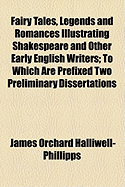 Fairy Tales, Legends and Romances Illustrating Shakespeare and Other Early English Writers (Volume 1-2); To Which Are Prefixed Two Preliminary Dissertations (1. on Pigmies. 2. on Fairies)