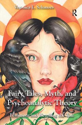 Fairy Tales, Myth, and Psychoanalytic Theory: Feminism and Retelling the Tale - Schanoes, Veronica L.