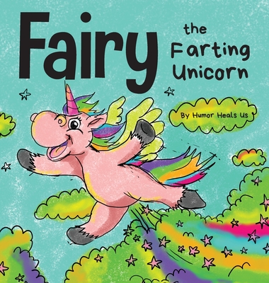 Fairy the Farting Unicorn: A Story About a Unicorn Who Farts - Heals Us, Humor