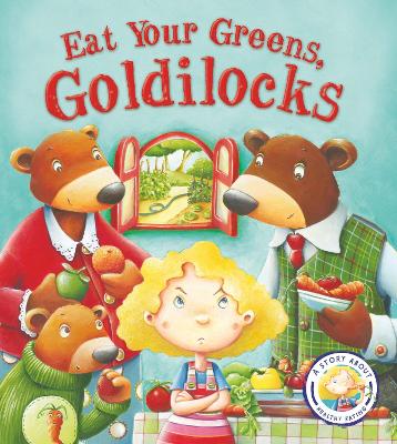 Fairytales Gone Wrong: Eat Your Greens, Goldilocks: A Story About Healthy Eating - Smallman, Steve