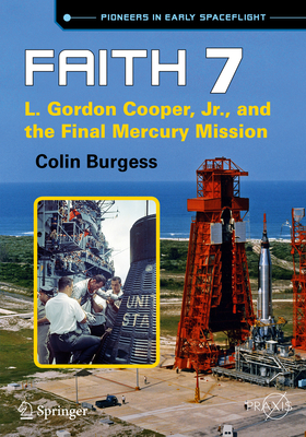 Faith 7: L. Gordon Cooper, Jr., and the Final Mercury Mission - Burgess, Colin