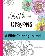 Faith and Crayons, a Bible Coloring Journal: Add a Little Color to Your Quiet Time!