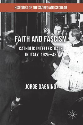 Faith and Fascism: Catholic Intellectuals in Italy, 1925-43 - Dagnino, Jorge