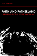 Faith and Fatherland: Parish Politics in Hitler's Germany