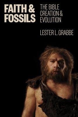 Faith and Fossils: The Bible, Creation, and Evolution - Grabbe, Lester L