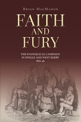 Faith and Fury: The evangelical campaign in Dingle and West Kerry, 1825-45 - MacMahon, Bryan