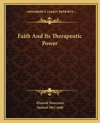 Faith And Its Therapeutic Power - Worcester, Elwood, and McComb, Samuel