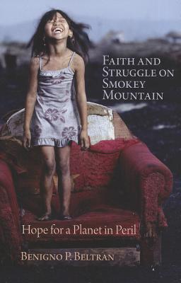 Faith and Struggle on Smokey Mountain: Hope for a Planet in Peril - Beltran, Benigno P