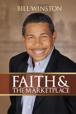Faith and the Marketplace - Winston, Bill, Dr.