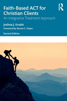 Faith-Based ACT for Christian Clients: An Integrative Treatment Approach - Knabb, Joshua J
