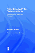 Faith-Based ACT for Christian Clients: An Integrative Treatment Approach