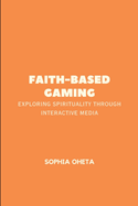 Faith-Based Gaming: Exploring Spirituality Through Interactive Media