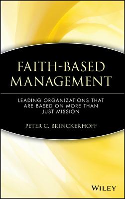 Faith-Based Management: Leading Organizations That Are Based on More Than Just Mission - Brinckerhoff, Peter C