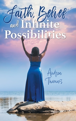 Faith, Belief and Infinite Possibilities - Thomas, Andrea