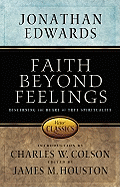Faith Beyond Feelings: Discerning the Heart of True Spirituality - Edwards, Jonathan, and Houston, James M, Dr. (Editor), and Colson, Charles W (Introduction by)