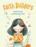 Faith Builders: A Kid's Guide to Believing in God