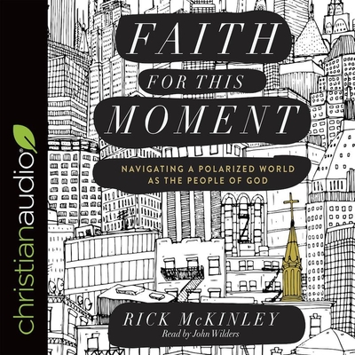 Faith for This Moment: Navigating a Polarized World as the People of God - McKinley, Rick, and Wilders, John (Read by)