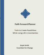 Faith Forward Planner: Tools to Create Possibilities While Living Life's Uncertainties