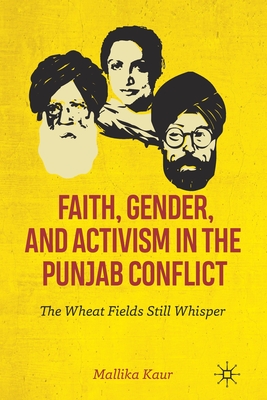 Faith, Gender, and Activism in the Punjab Conflict: The Wheat Fields Still Whisper - Kaur, Mallika