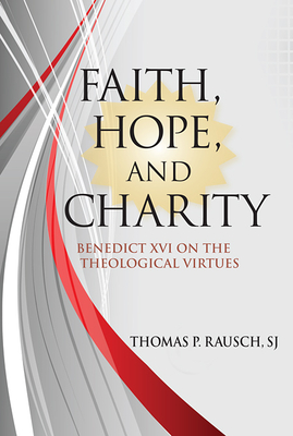 Faith, Hope, and Charity: Benedict XVI on the Theological Virtues - Rausch, Thomas P.
