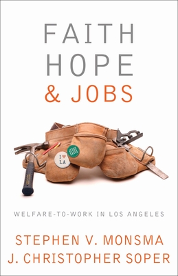 Faith, Hope, and Jobs: Welfare-To-Work in Los Angeles - Monsma, Stephen V, and Monsma, Stephen V (Contributions by), and Soper, J Christopher (Contributions by)