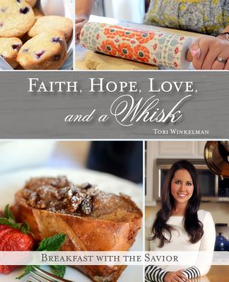 Faith, Hope, Love, and a Whisk: Breakfast with the Savior - Winkelman, Tori